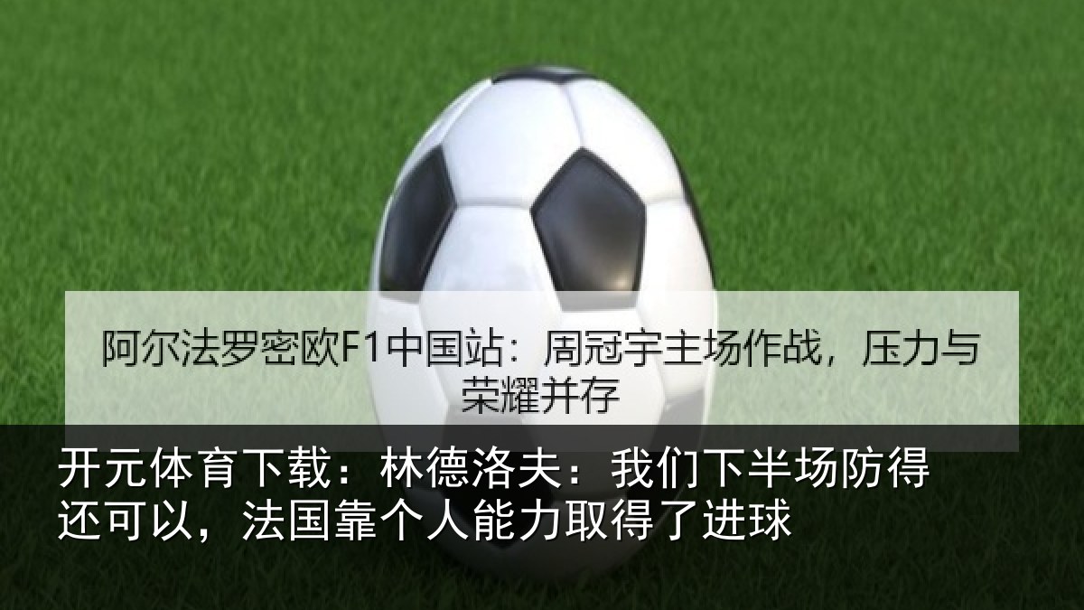开元体育下载：林德相关情况得还相关情况力取得了进球