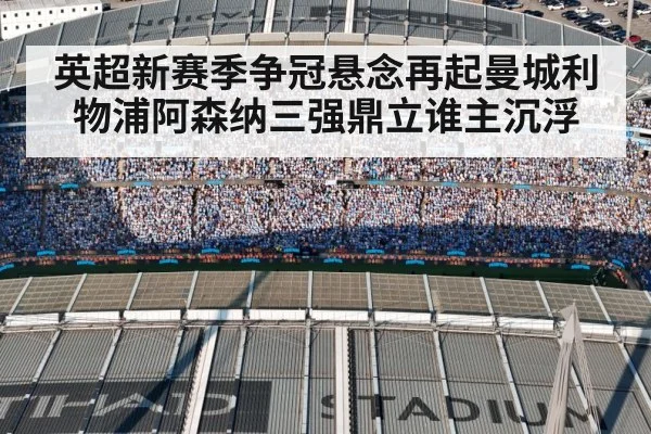 英超新赛季争冠悬念再起曼城利物浦阿森纳三强鼎立谁主沉浮