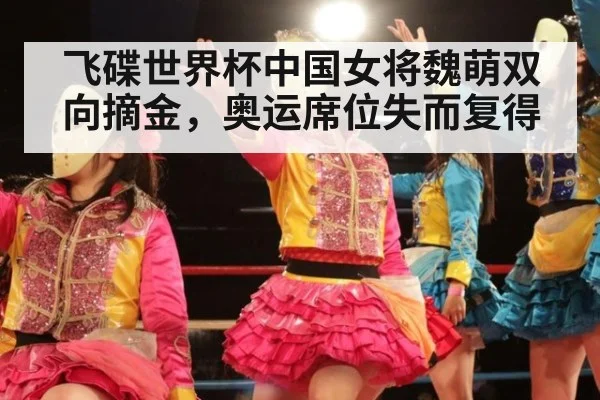 飞碟世界杯中国女将魏萌双向摘金，奥运席位失而复得